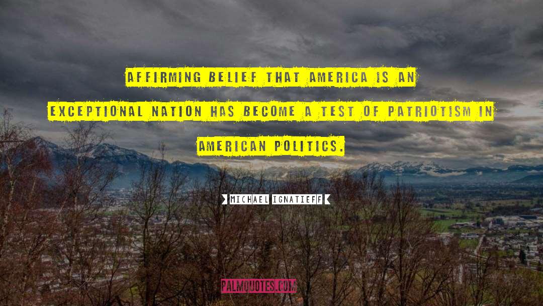 Michael Ignatieff Quotes: Affirming belief that America is
