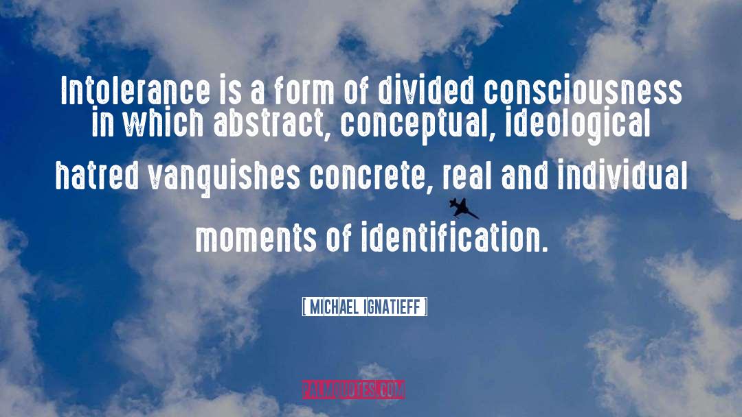 Michael Ignatieff Quotes: Intolerance is a form of