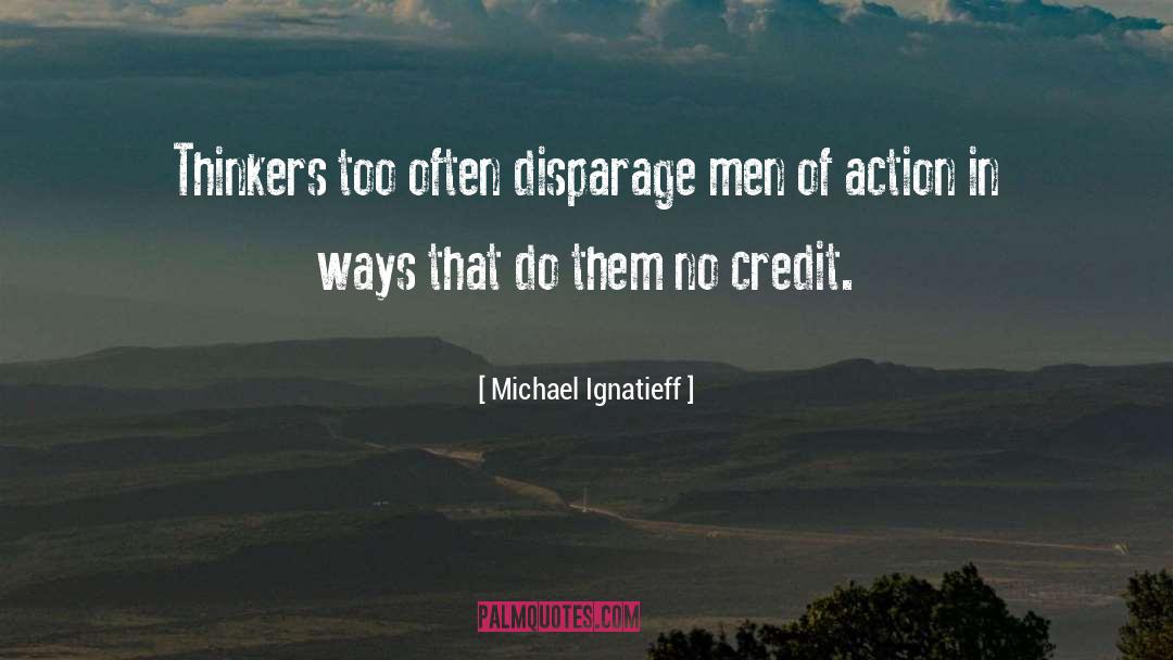 Michael Ignatieff Quotes: Thinkers too often disparage men