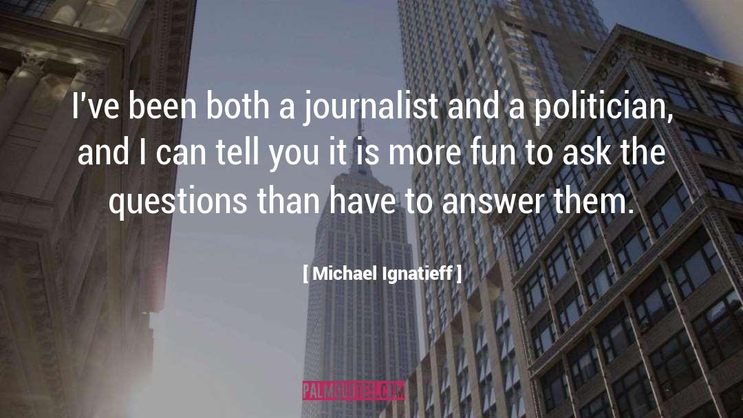 Michael Ignatieff Quotes: I've been both a journalist