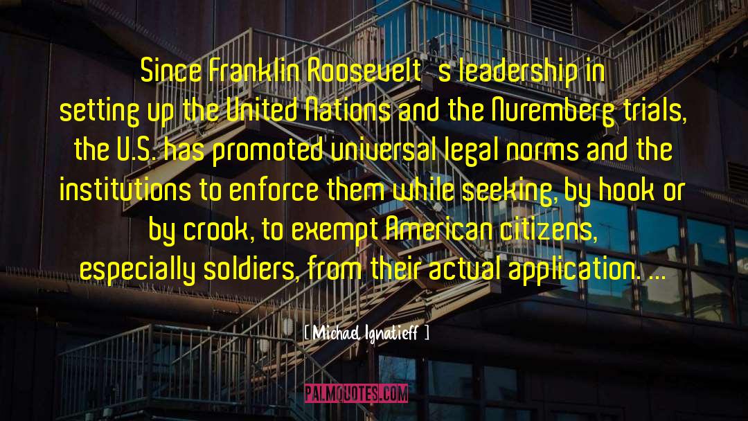 Michael Ignatieff Quotes: Since Franklin Roosevelt's leadership in