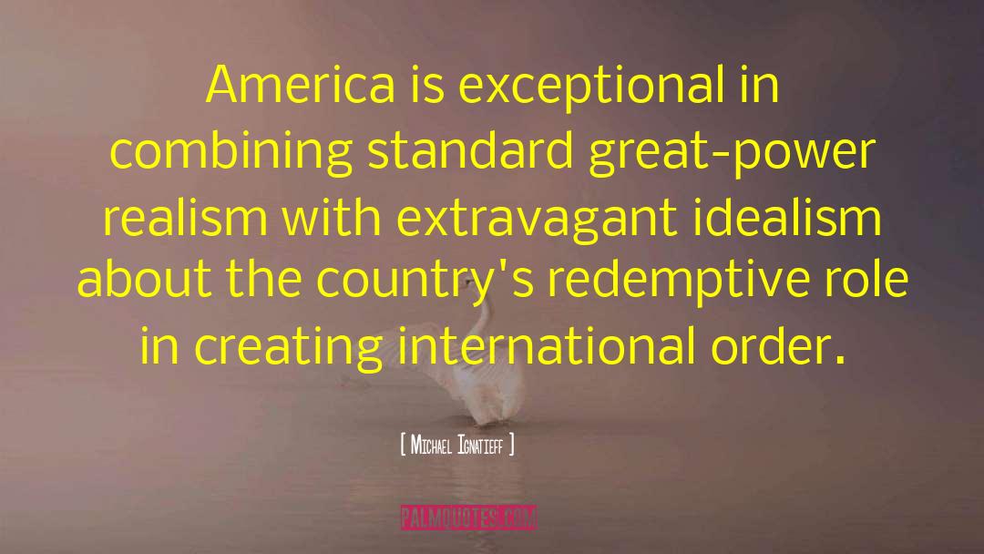 Michael Ignatieff Quotes: America is exceptional in combining