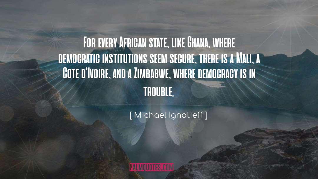 Michael Ignatieff Quotes: For every African state, like