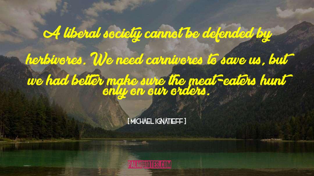 Michael Ignatieff Quotes: A liberal society cannot be