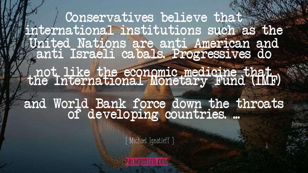 Michael Ignatieff Quotes: Conservatives believe that international institutions