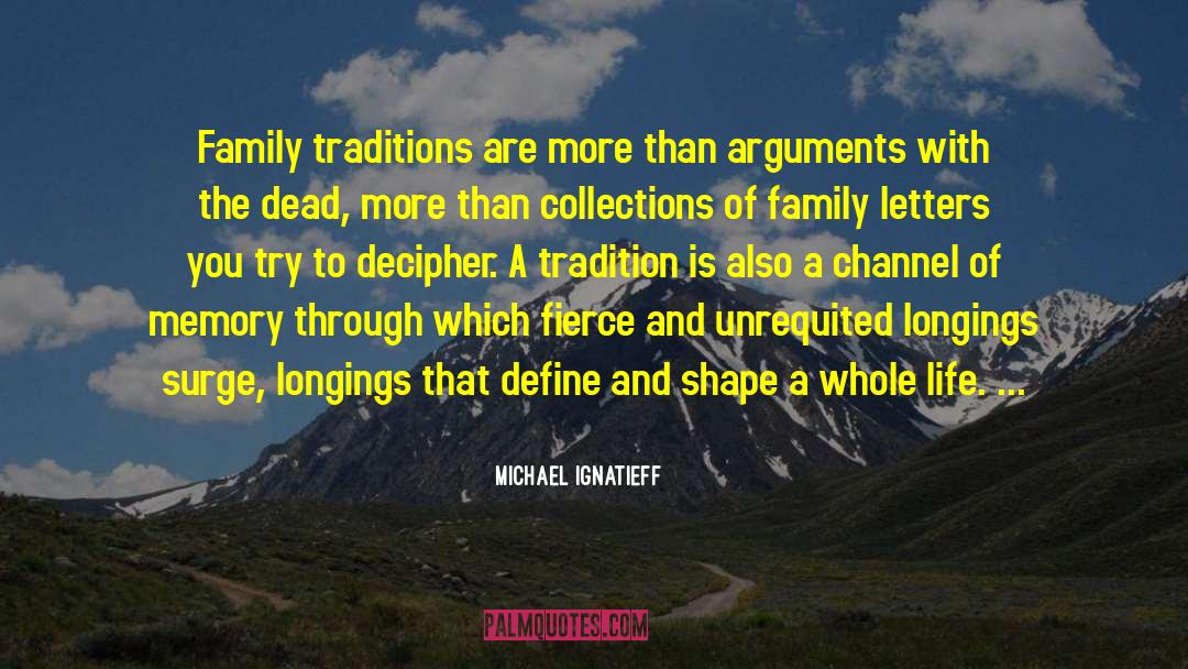 Michael Ignatieff Quotes: Family traditions are more than