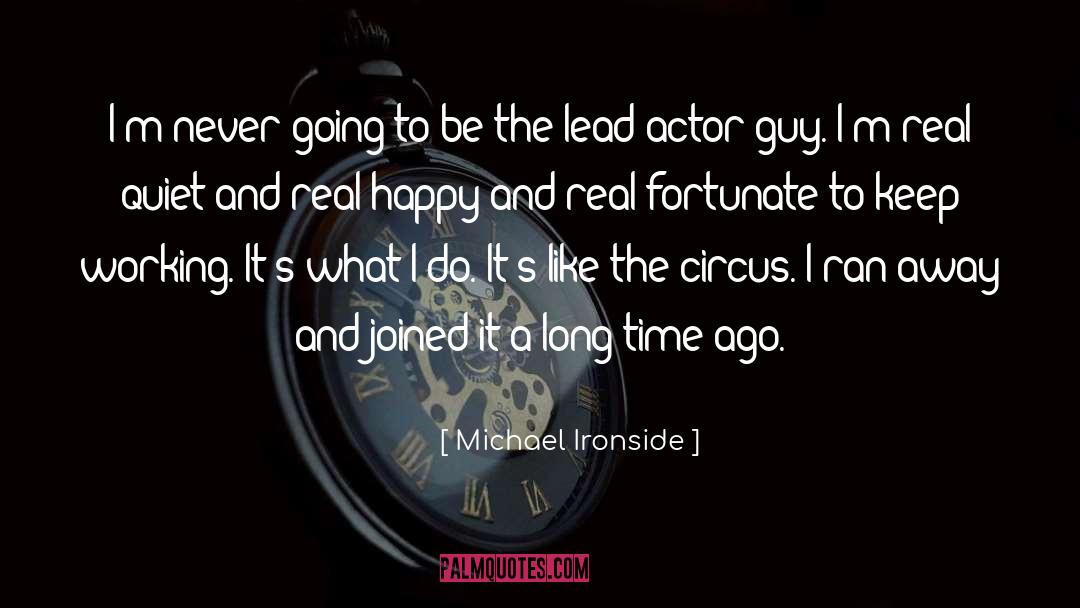 Michael Ironside Quotes: I'm never going to be