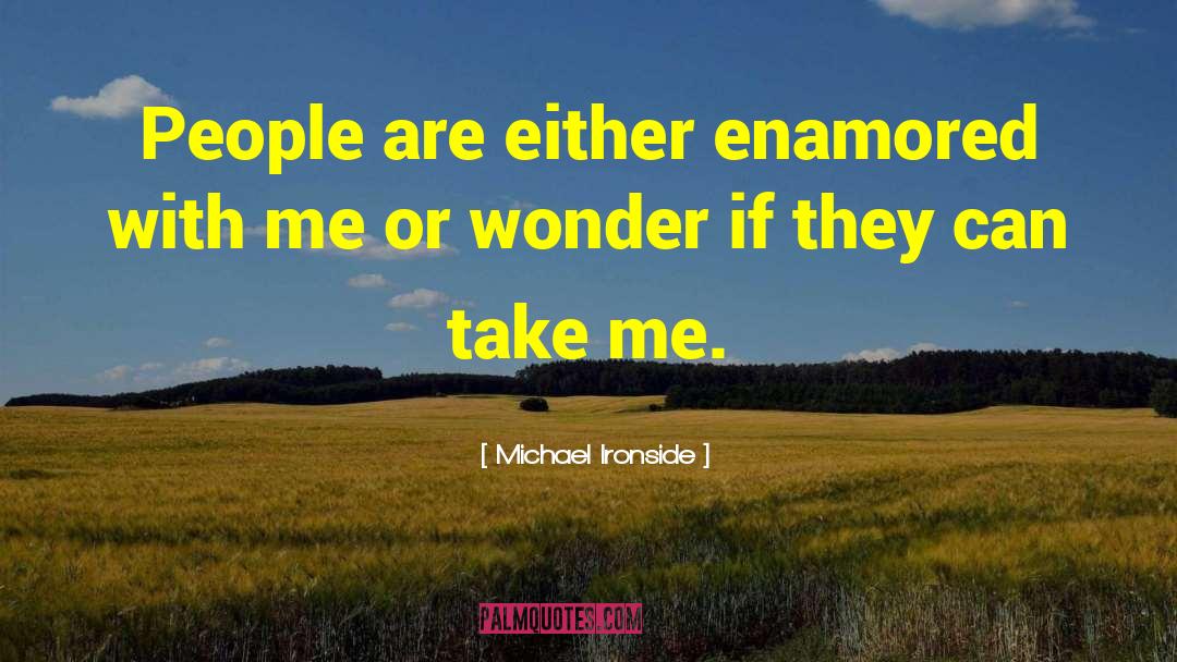 Michael Ironside Quotes: People are either enamored with