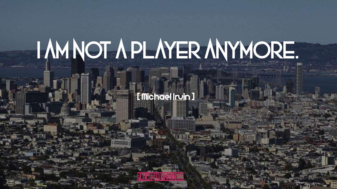Michael Irvin Quotes: I am not a player