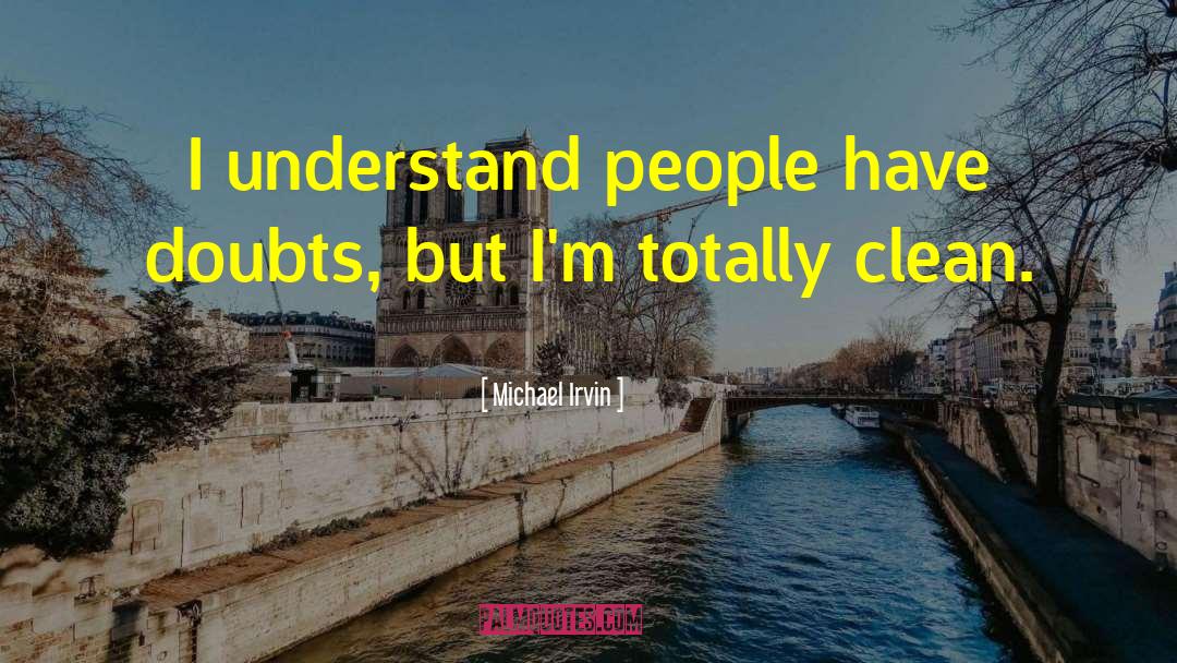 Michael Irvin Quotes: I understand people have doubts,