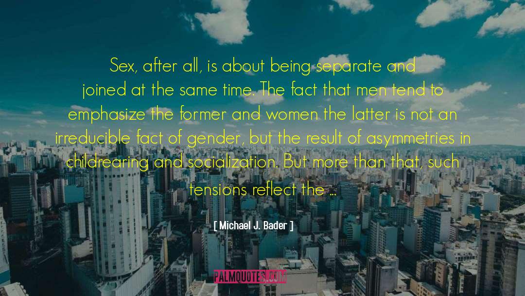 Michael J. Bader Quotes: Sex, after all, is about