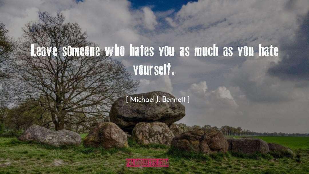 Michael J. Bennett Quotes: Leave someone who hates you