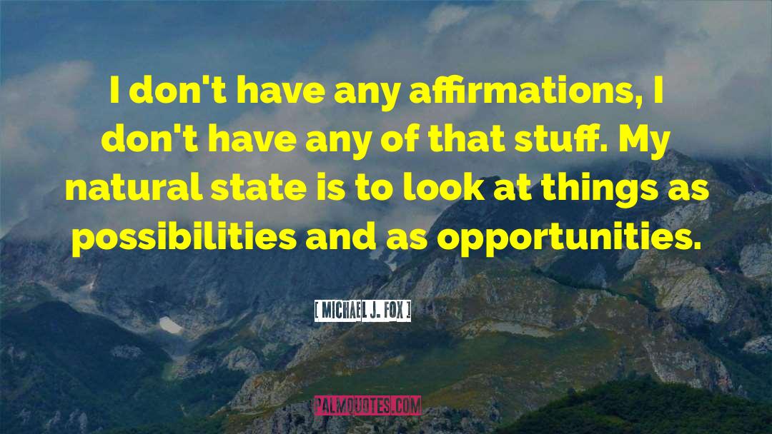 Michael J. Fox Quotes: I don't have any affirmations,