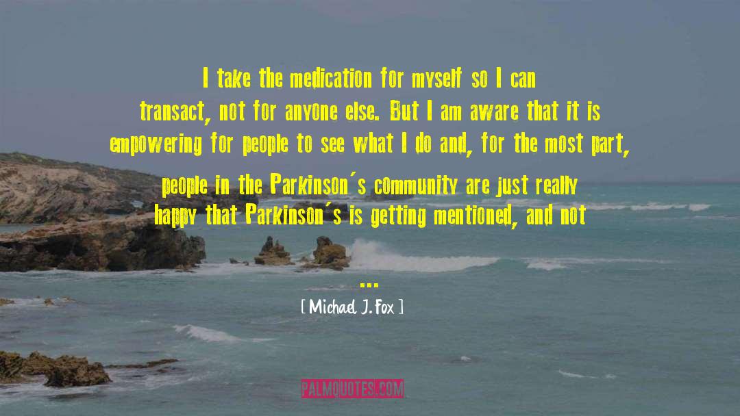 Michael J. Fox Quotes: I take the medication for