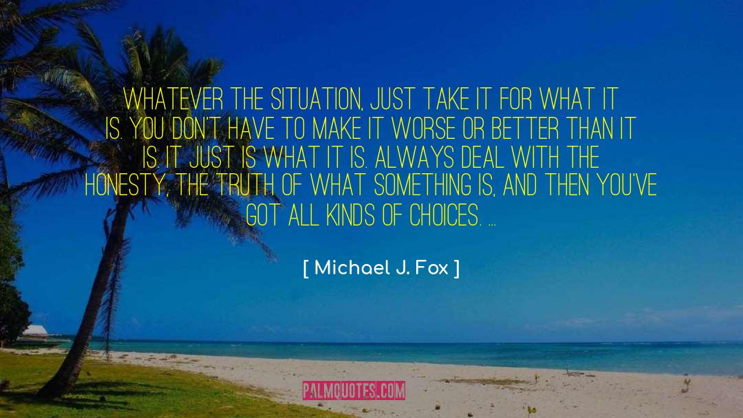 Michael J. Fox Quotes: Whatever the situation, just take