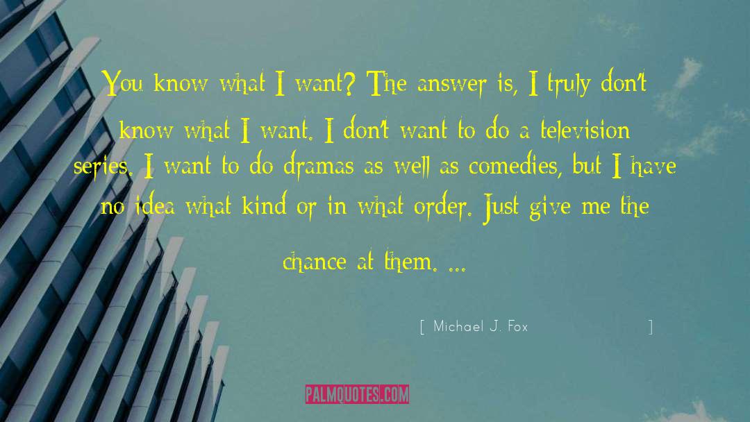 Michael J. Fox Quotes: You know what I want?