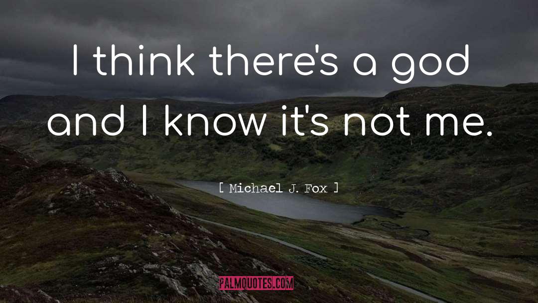 Michael J. Fox Quotes: I think there's a god