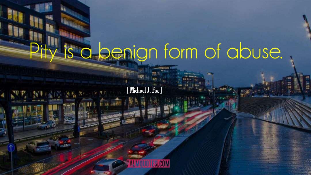Michael J. Fox Quotes: Pity is a benign form