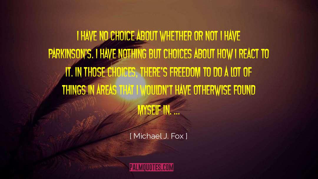 Michael J. Fox Quotes: I have no choice about