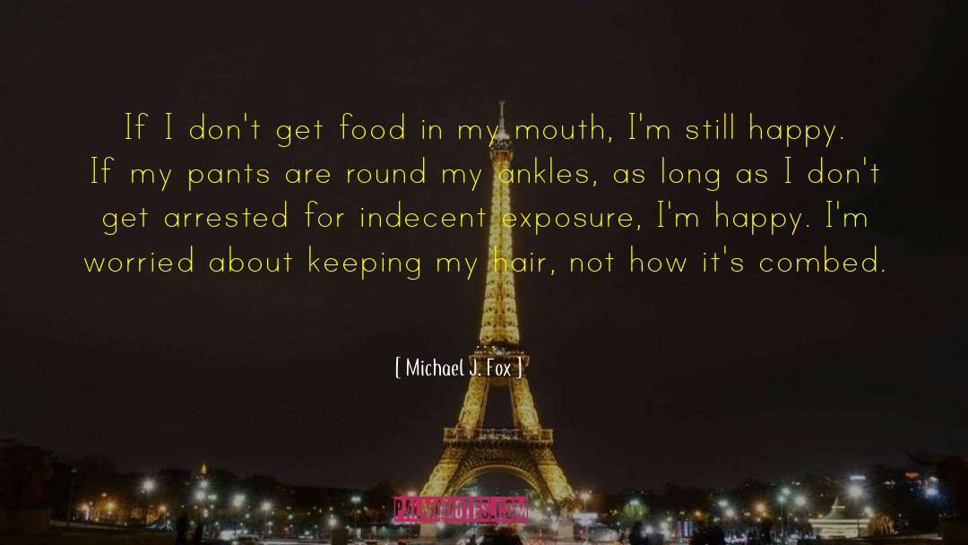 Michael J. Fox Quotes: If I don't get food