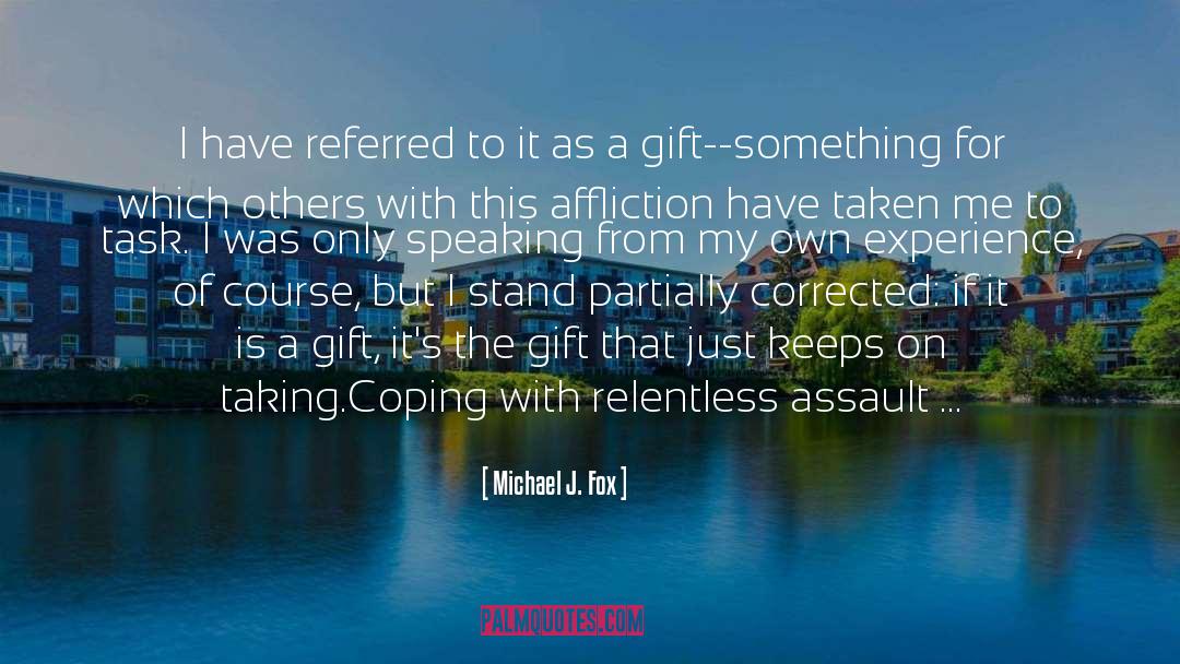 Michael J. Fox Quotes: I have referred to it