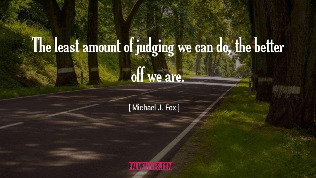 Michael J. Fox Quotes: The least amount of judging