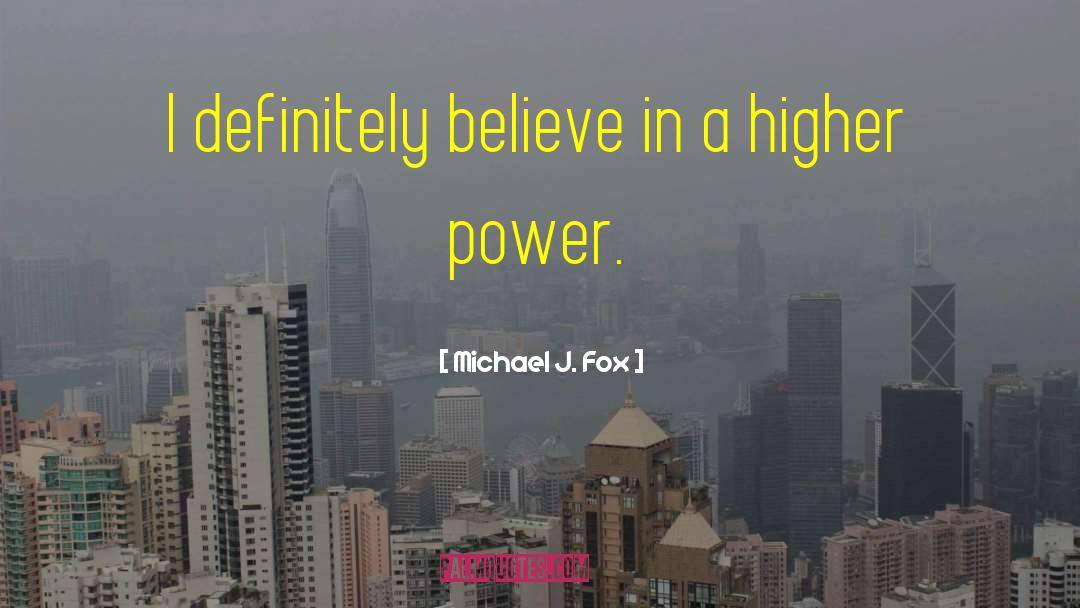 Michael J. Fox Quotes: I definitely believe in a