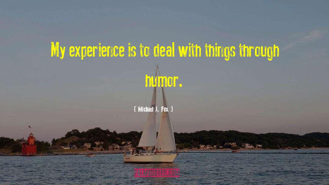 Michael J. Fox Quotes: My experience is to deal