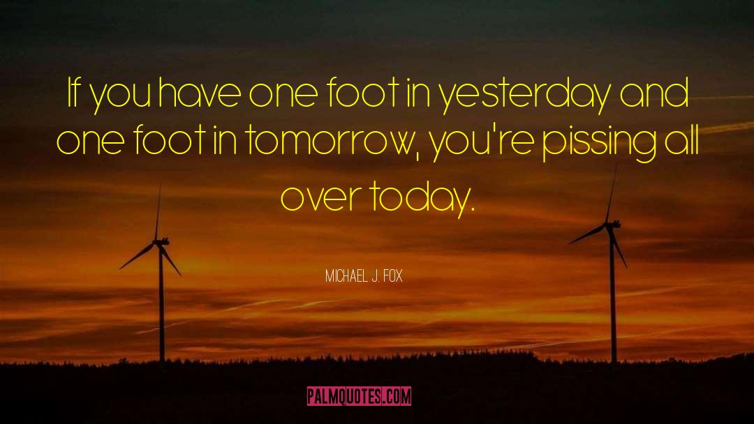 Michael J. Fox Quotes: If you have one foot