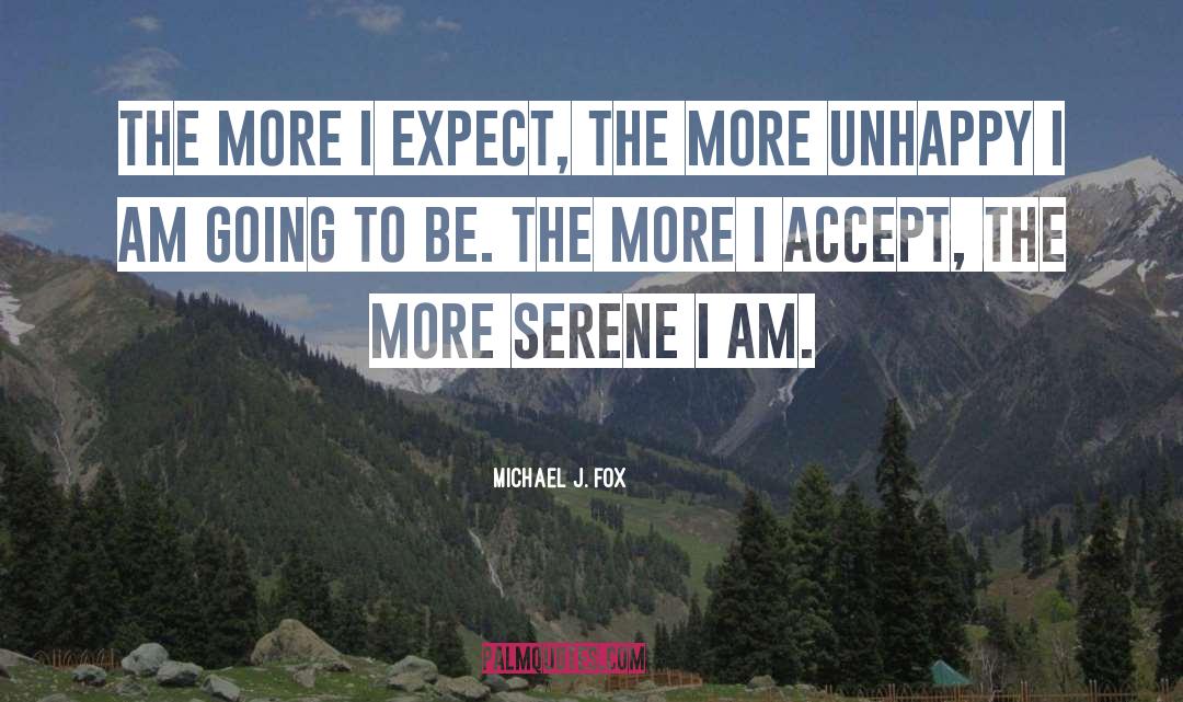 Michael J. Fox Quotes: The more I expect, the