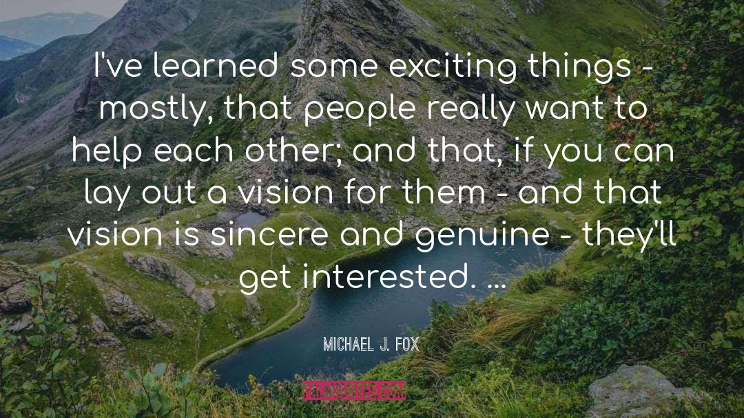 Michael J. Fox Quotes: I've learned some exciting things