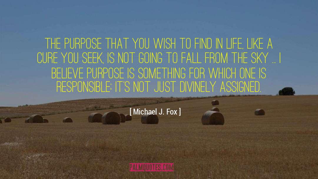 Michael J. Fox Quotes: The purpose that you wish