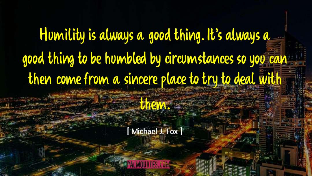 Michael J. Fox Quotes: Humility is always a good