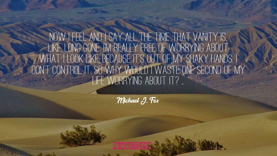 Michael J. Fox Quotes: Now I feel and I