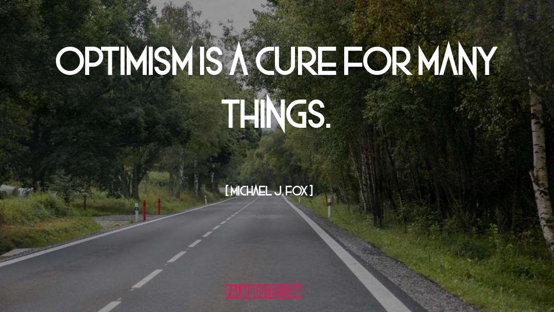 Michael J. Fox Quotes: Optimism is a cure for