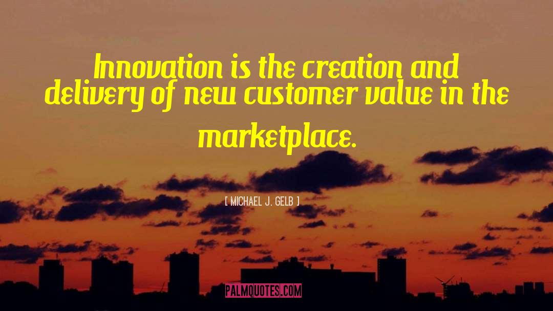 Michael J. Gelb Quotes: Innovation is the creation and