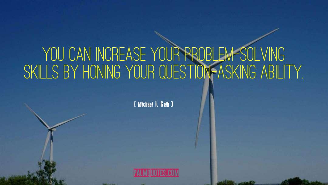 Michael J. Gelb Quotes: You can increase your problem-solving