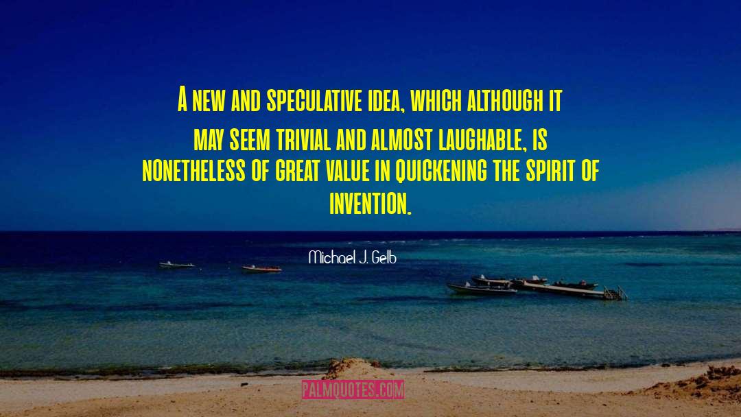 Michael J. Gelb Quotes: A new and speculative idea,