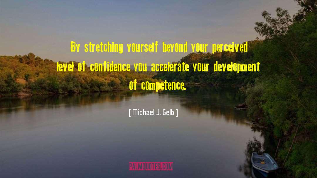 Michael J. Gelb Quotes: By stretching yourself beyond your