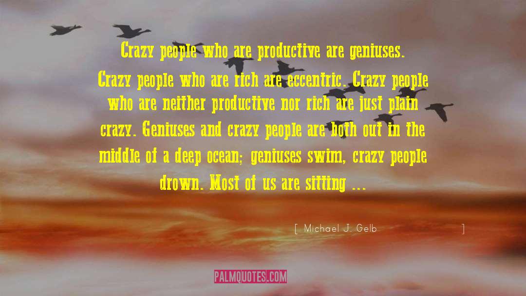 Michael J. Gelb Quotes: Crazy people who are productive