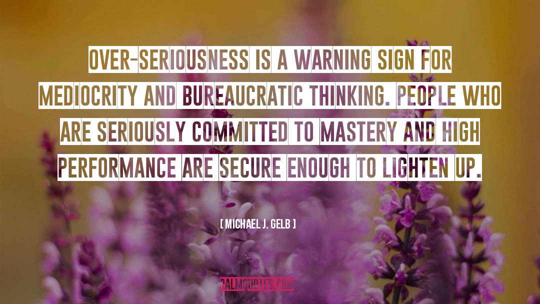 Michael J. Gelb Quotes: Over-seriousness is a warning sign