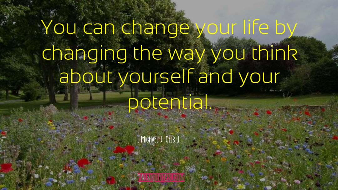 Michael J. Gelb Quotes: You can change your life