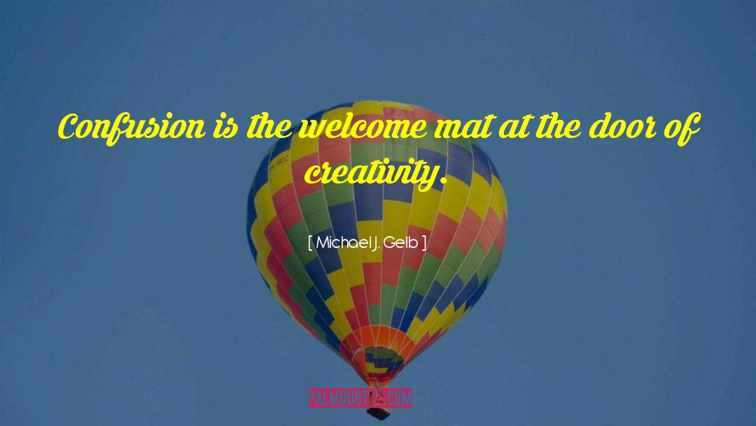 Michael J. Gelb Quotes: Confusion is the welcome mat