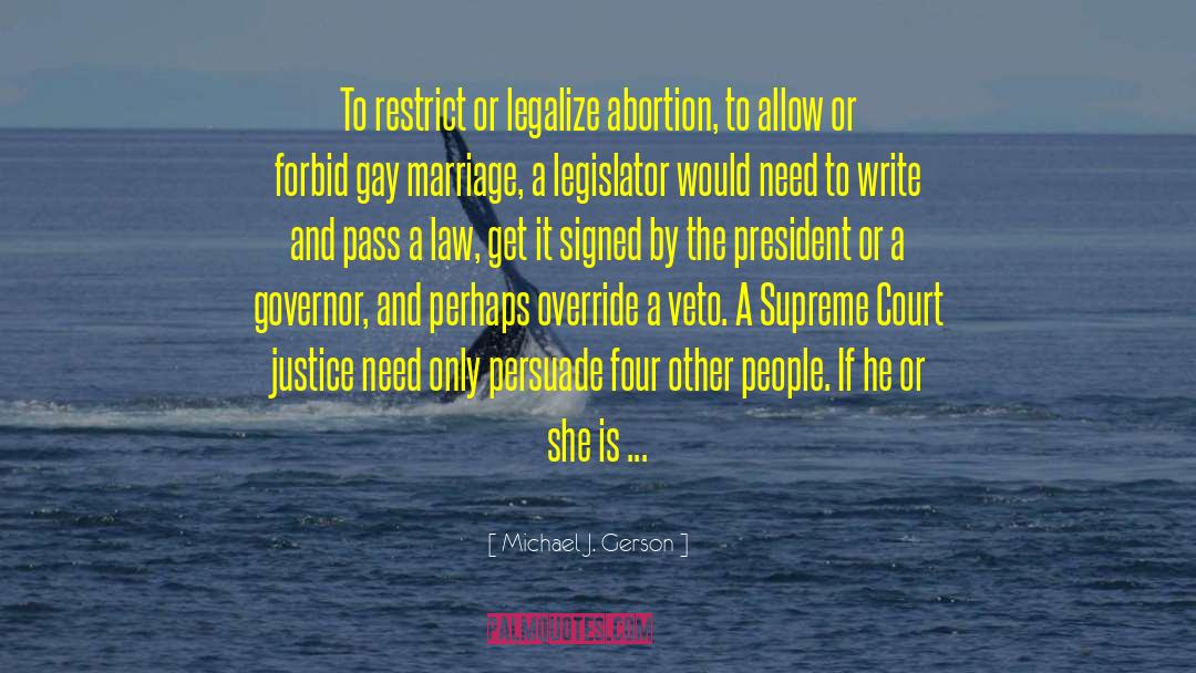 Michael J. Gerson Quotes: To restrict or legalize abortion,