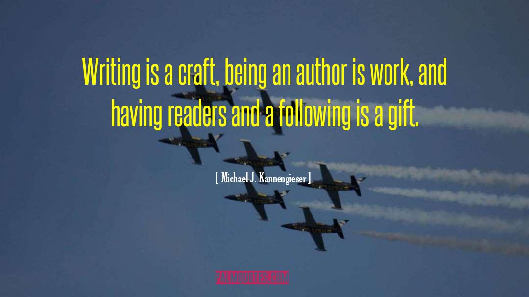 Michael J. Kannengieser Quotes: Writing is a craft, being