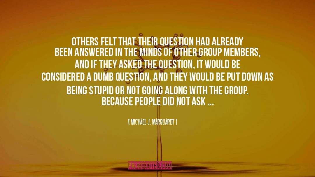 Michael J. Marquardt Quotes: Others felt that their question