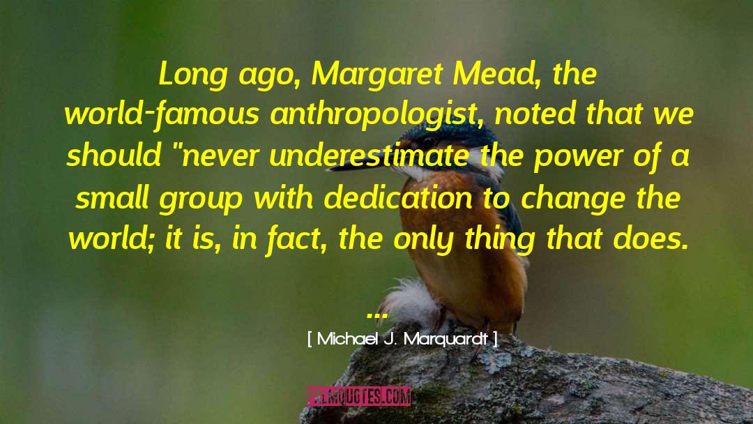 Michael J. Marquardt Quotes: Long ago, Margaret Mead, the