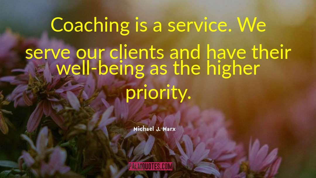 Michael J. Marx Quotes: Coaching is a service. We