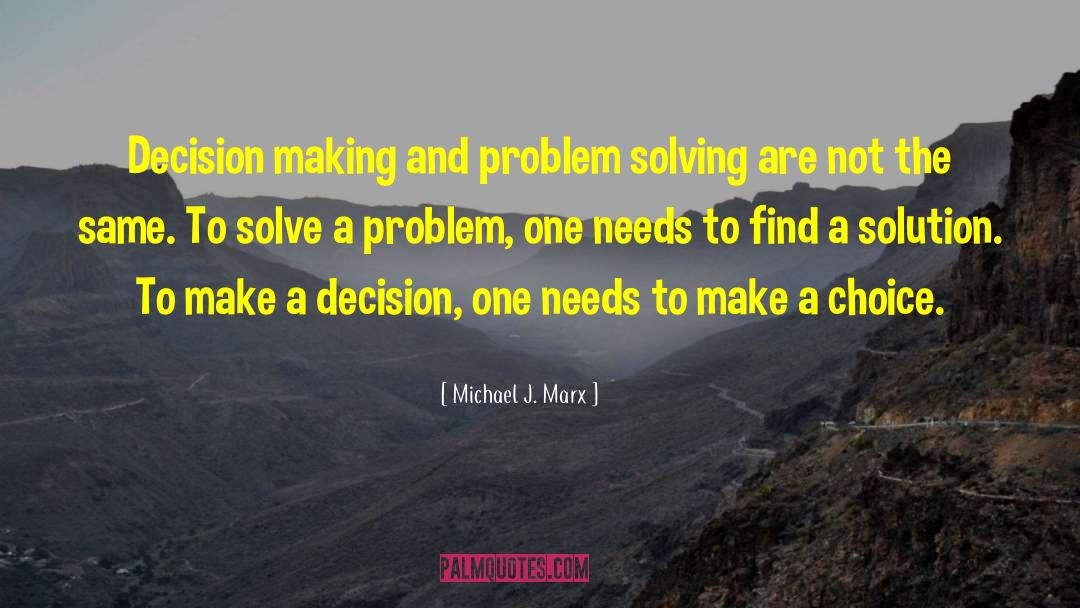 Michael J. Marx Quotes: Decision making and problem solving