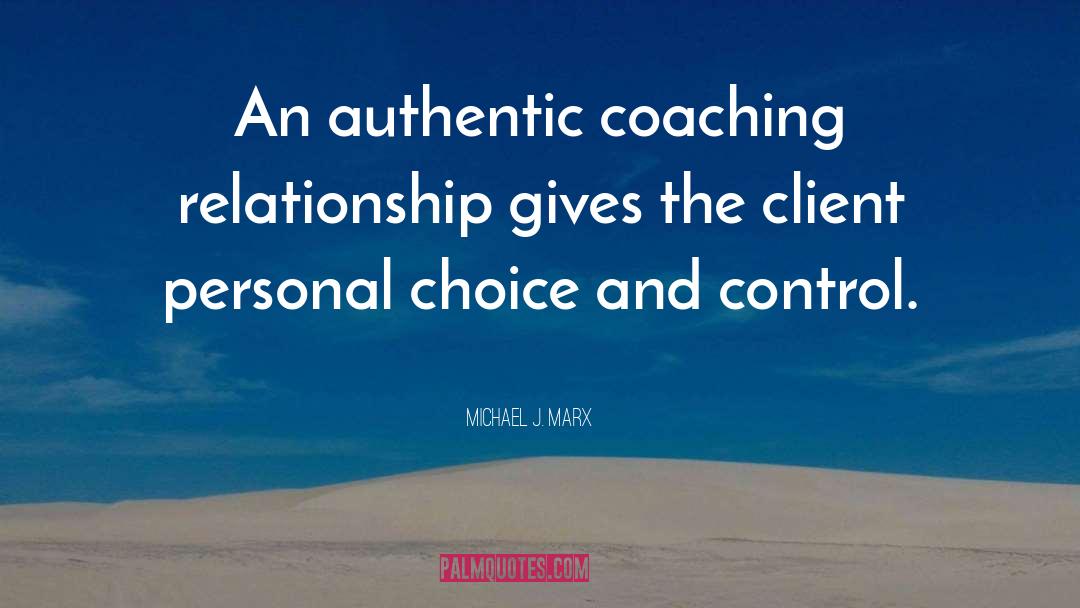 Michael J. Marx Quotes: An authentic coaching relationship gives